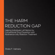 The Harm Reduction Gap: Helping Individuals Left Behind by Conventional Drug Prevention and Abstinence-only Addiction Treatment