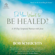Do You Want to Be Healed?: A 10-Day Scriptural Retreat with Jesus