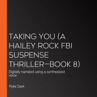 Taking You (A Hailey Rock FBI Suspense Thriller-Book 8): Digitally narrated using a synthesized voice