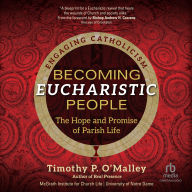 Becoming Eucharistic People: The Hope and Promise of Parish Life (Engaging Catholicism)