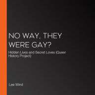 No Way, They Were Gay?: Hidden Lives and Secret Loves (Queer History Project)