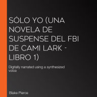 Sólo yo (Una novela de suspense del FBI de Cami Lark - Libro 1): Digitally narrated using a synthesized voice