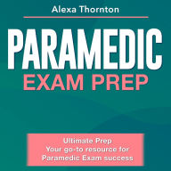 Paramedic Exam Prep: Paramedic Certification Exam Mastery : Ace Your First Attempt with 200+ Q&A Genuine Practice Questions and Detailed Answer Explanations.