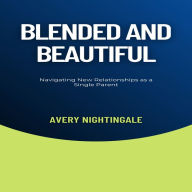 Blended and Beautiful: Navigating New Relationships as a Single Parent