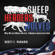 Sheep Herders Wolves: Why We Are Where We Are, A Modern American Fable