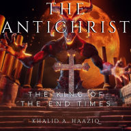 The Antichrist: The King of The End Times