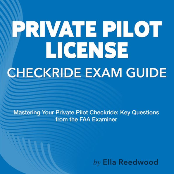 Private Pilot License Checkride Exam Guide: Pass Your Flight Exam with Confidence Over 200 Practice Questions Realistic Examples and Detailed Answers