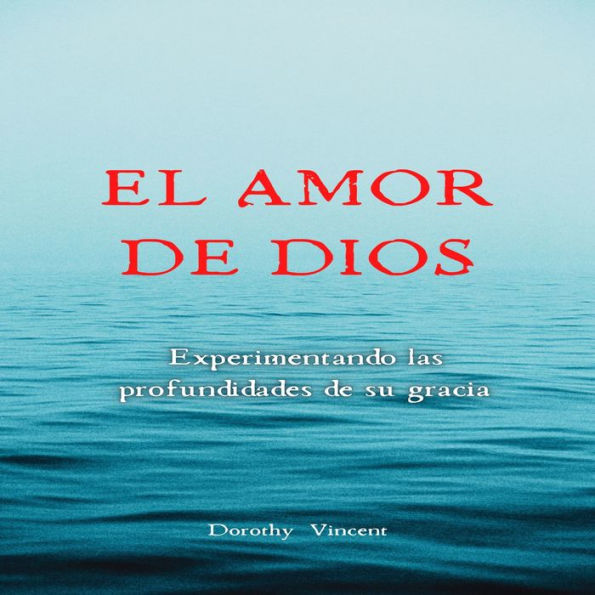 El amor de Dios: Experimentando las profundidades de su Gracia