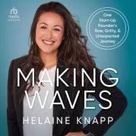 Making Waves: One Start-Up Founder's Raw, Gritty, & Unexpected Journey