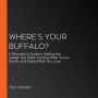 Where's Your Buffalo?: A Recruiter's Guide to Getting the Career You Want, Earning What You're Worth, and Doing What You Love