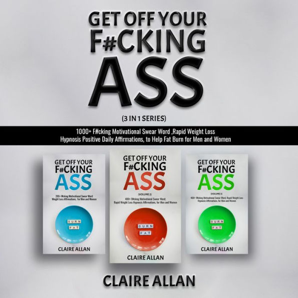 Get off Your F#cking Ass: 3 in 1 Series : 1000+ F#cking Motivational Swear Word ,Rapid Weight Loss Hypnosis Positive Daily Affirmations, to Help Fat Burn for Men and Women