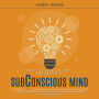 Subconscious Mind: Control Your Subconscious Mind to Transform Your Life (A Step-by-step Guide to Harnessing the Power of Your Subconscious Mind for Lasting Transformation)