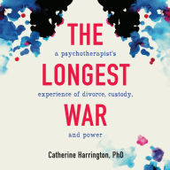 The Longest War: A Psychotherapist's Experience of Divorce, Custody, and Power