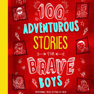 100 Adventurous Stories for Brave Boys: Memorable Tales of Men of Faith