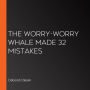 The Worry-Worry Whale Made 32 Mistakes