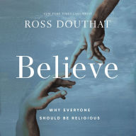 Believe: Why Everyone Should Be Religious