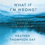 What If I'm Wrong?: Navigating Through the Waves of Fear and Failure