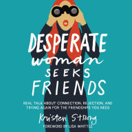 Desperate Woman Seeks Friends: Real Talk About Connection, Rejection, and Trying Again for the Friendships You Need
