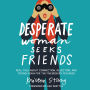Desperate Woman Seeks Friends: Real Talk About Connection, Rejection, and Trying Again for the Friendships You Need