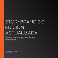 Storybrand 2.0 Edición actualizada: Clarifica tu mensaje y los clientes escucharán