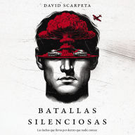 Batallas silenciosas: Las luchas que llevas por dentro que nadie conoce