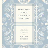 Organize First, Decorate Second: How to Go from Clutter to Creativity