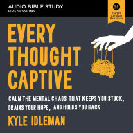 Every Thought Captive: Audio Bible Studies: Calm the Mental Chaos that Keeps You Stuck, Drains Your Hope, and Holds You Back