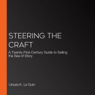 Steering the Craft: A Twenty-First-Century Guide to Sailing the Sea of Story