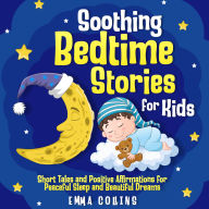 Soothing Bedtime Stories for Kids: Short Tales and Positive Affirmations for Peaceful Sleep and Beautiful Dreams