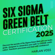 Six Sigma Green Belt - CSSGB Certification: Pass Your Certification with Confidence on Your First Attempt Over 200 Expert-Crafted Q&A Realistic Practice Questions and Comprehensive Explanations.