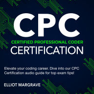 CPC Certification: Certified Professional Coder Exam Prep 2024-2025: Ace the Certification on Your First Attempt Over 200 Q&A Realistic Practice Questions with Detailed Explanations