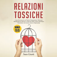 Relazioni Tossiche: Come Riconoscere un Partner Manipolatore, Ritrovare l'Indipendenza Emotiva e Liberarsi dalle Catene dell'Abuso Narcisistico che Genera Ansia e Depressione