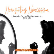 Navigating Narcissism: Strategies for Handling Narcissists in Your Life