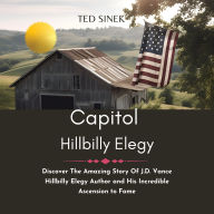 Capitol HillBilly Elegy: Discover The Amazing Story Of J.D. Vance Hillbilly Elegy Author and His Incredible Ascension to Fame