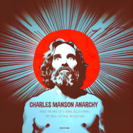 Charles Manson Anarchy: Inside The Mind of a Serial Killer During The 1960s Cultural Revolution