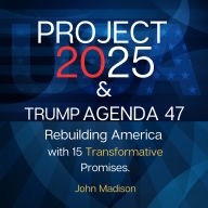Project 2025 and Trump Agenda 47: Rebuilding America with Trump 15 Transformative Promises