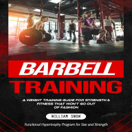 Barbell Training: A Weight Training Guide for Strength & Fitness That Won't Go Out of Fashion(Functional Hypertrophy Program for Size and Strength)