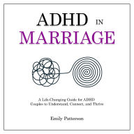 ADHD in Marriage: A Life-Changing Guide for ADHD Couples to Understand, Connect, and Thrive