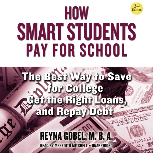 How Smart Students Pay for School, 2nd Edition: The Best Way to Save for College, Get the Right Loans, and Repay Debt