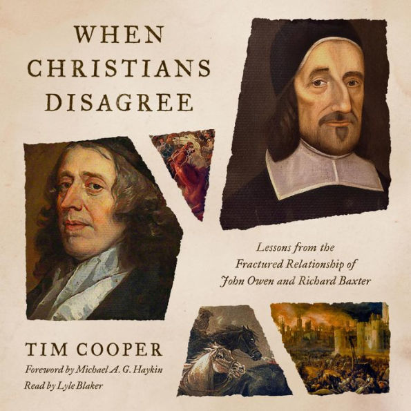 When Christians Disagree: Lessons from the Fractured Relationship of John Owen and Richard Baxter