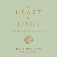 The Heart of Jesus: How He Really Feels about You