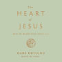 The Heart of Jesus: How He Really Feels about You