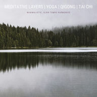 Meditative Layers Yoga QiGong Tai Chi Energy Work: Minimalistic, Slow Tempo Harmonies