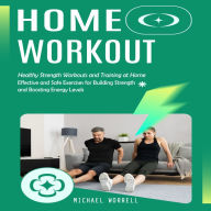 Home Workout: Effective and Safe Exercises for Building Strength and Boosting Energy Levels (Healthy Strength Workouts and Training at Home)