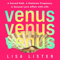 Venus: A Sacred Path. A Feminine Frequency. A Sensual Love Affair with Life.