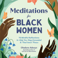 Meditations for Black Women: 75 Mindful Reflections to Help You Stay Grounded & Find Inner Peace