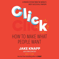 Click: How to Make What People Want: Start Big Projects Fast, Find the Right Strategy, and Prove It Before You Build It