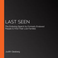 Last Seen: The Enduring Search by Formerly Enslaved People to Find Their Lost Families