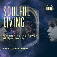 Soulful Living: Unleashing the Power of Spirituality