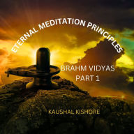 Eternal Meditation Principles: Brahm Vidyas Part 1